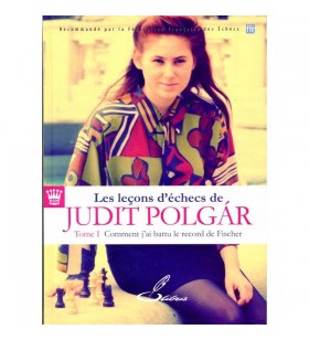 Judith Polgar - Leçons d'échecs de Judith Polgar t.1 (Comment j'ai battu le record de Fischer)