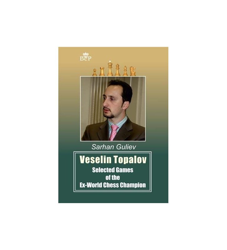 Guliev - Veselin Topalov Selected Games of the Ex-World Chess Champion