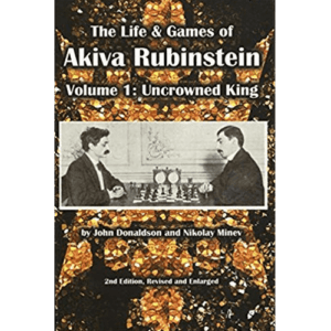 donaldson, minev the life and games of akiva rubinstein vol.1: uncrowned king