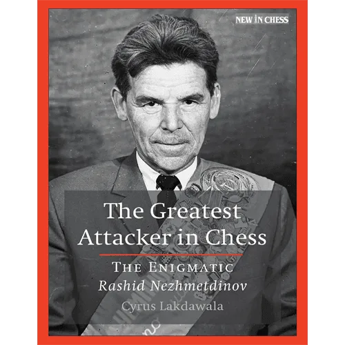 lakdawala the greatest attacker in chess the enigmatic rashid nezhmetdinov