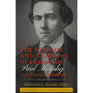 edge the exploits and triumphs in europe of paul morphy the chess champion