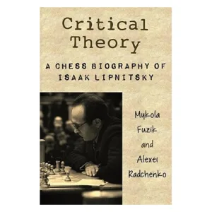 fuzik/radchenko critical theory (a chess biography of isaak lipnitsky)