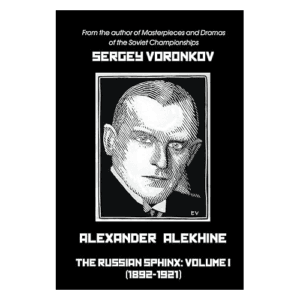 voronkov alexander alekhine the russian sphinx: volume 1 (1892 1921)