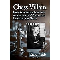rauls chess villain (how alexander alekhine alienated the world and changed the game)