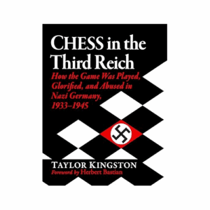 kingston chess in the third reich (how the game was played, glorified, and abused in nazi germany, 1933 1945)