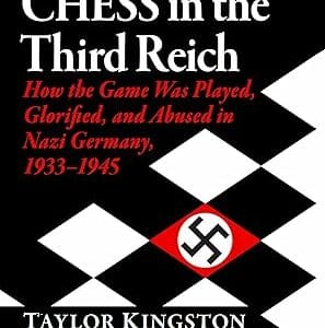 kingston chess in the third reich (how the game was played, glorified, and abused in nazi germany, 1933 1945)