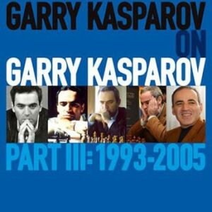 Kasparov - Garry Kasparov on Garry Kasparov, Part III 1993-2005