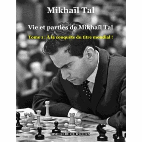 Tal - Vie et parties de Mikhaïl Tal Tome 1