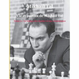 Tal - Vie et parties de Mikhaïl Tal Tome 1